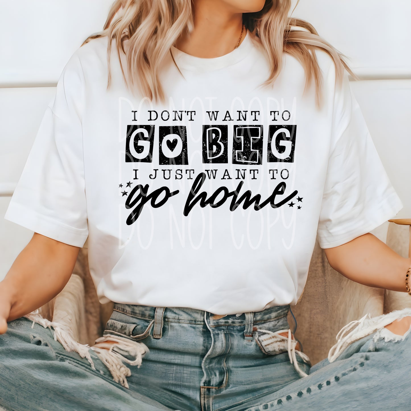 I Don't Want To Go Big #5119 - Ready to Press DTF Transfer Full Color - Pro Blanks