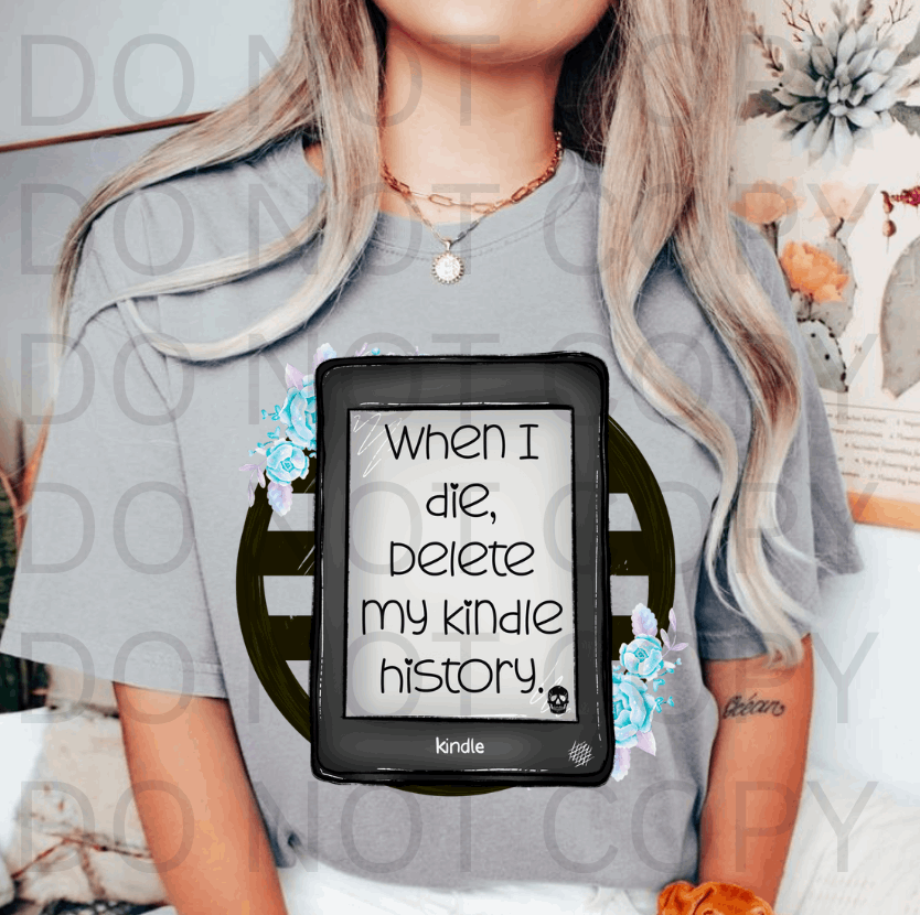 When I Die Delete My Kindle History #5687 - Ready to Press DTF Transfer Full Color