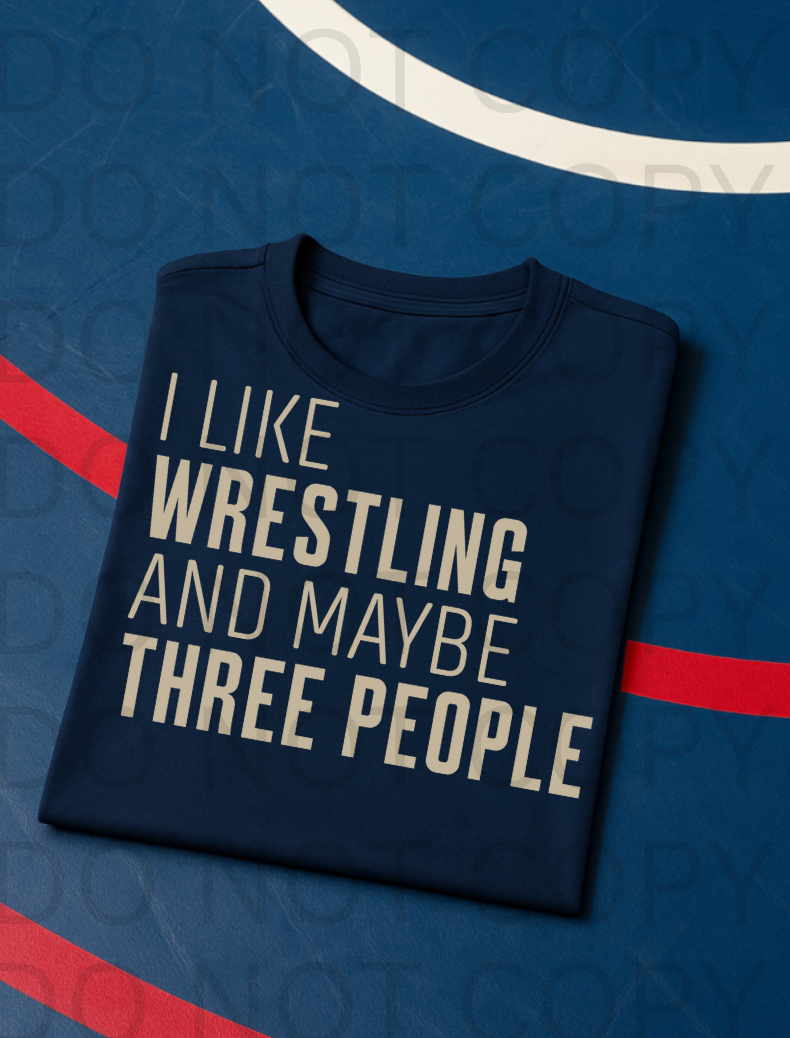 I Like Wrestling & Maybe Three People #5751 - Ready to Press DTF Transfer Full Color