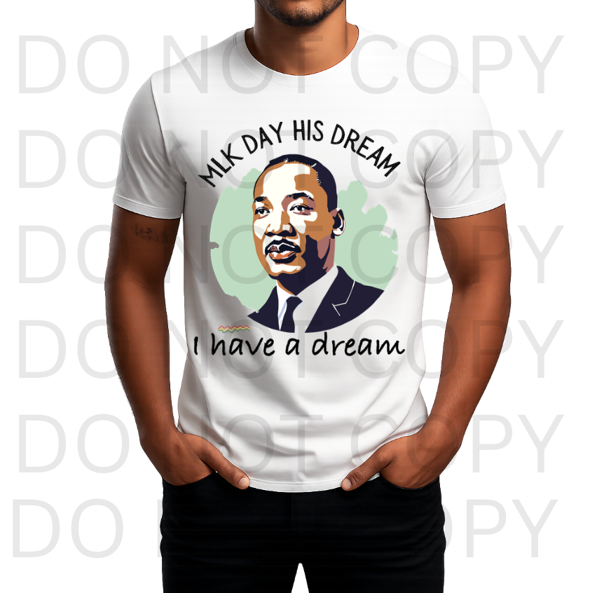 MLK Day His Dream, I Have A Dream #6063 - Ready to Press DTF Transfer Full Color