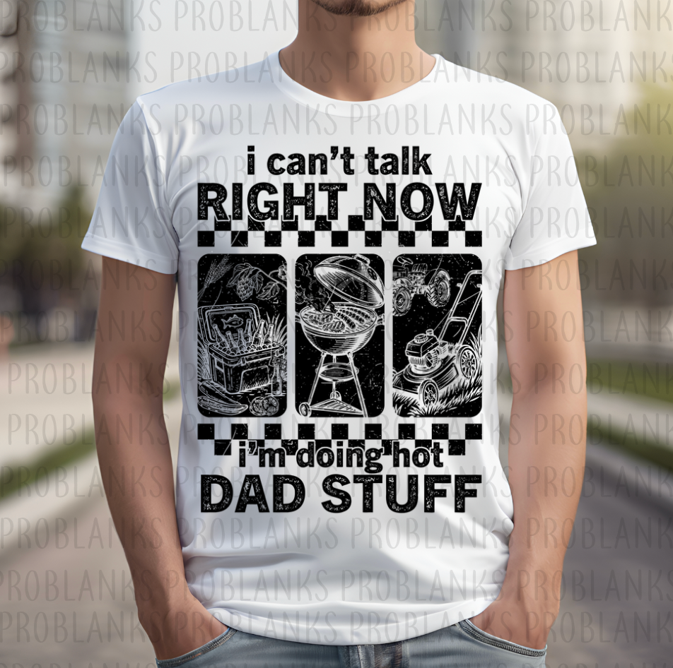 I Can't Talk Right Now I'm Doing Hot Dad Stuff #6640 - Ready to Press DTF Transfer Full Color