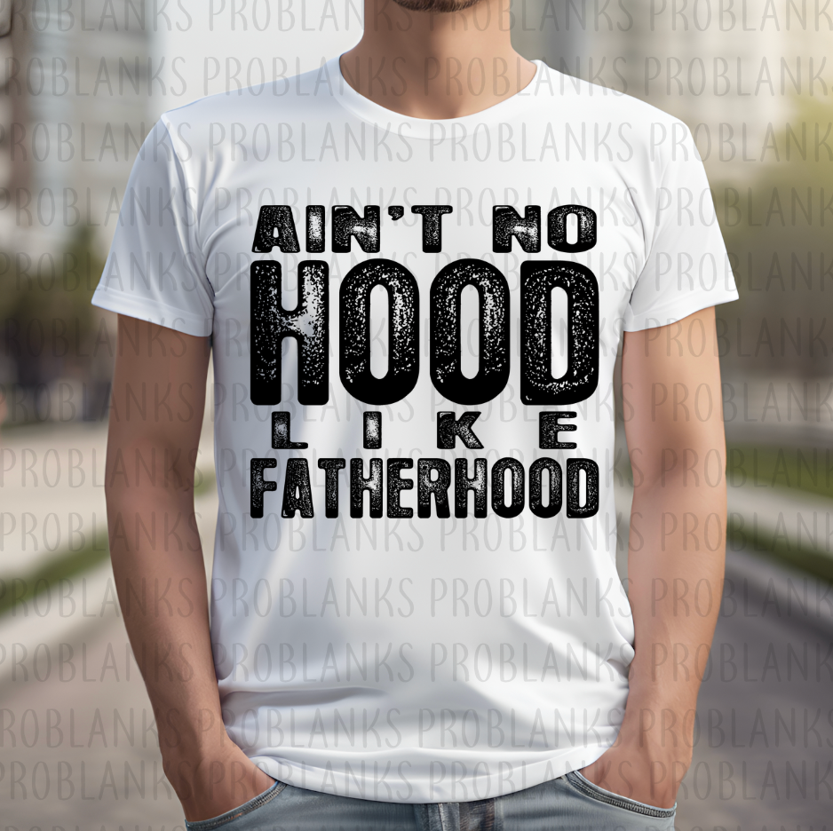 Aint No Hood Like Fatherhood #6633 - Ready to Press DTF Transfer Full Color