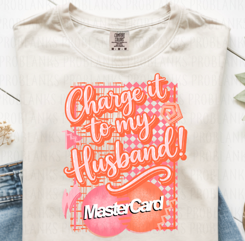 Charge It To My Husband Mastercard #6779 - Ready to Press DTF Transfer Full Color