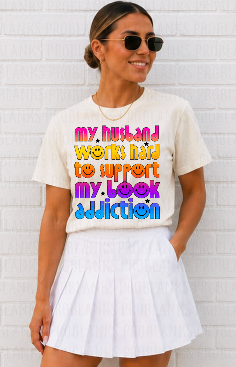 My Husband Works Hard To Support My Book Addiction #7034 - Ready to Press DTF Transfer Full Color