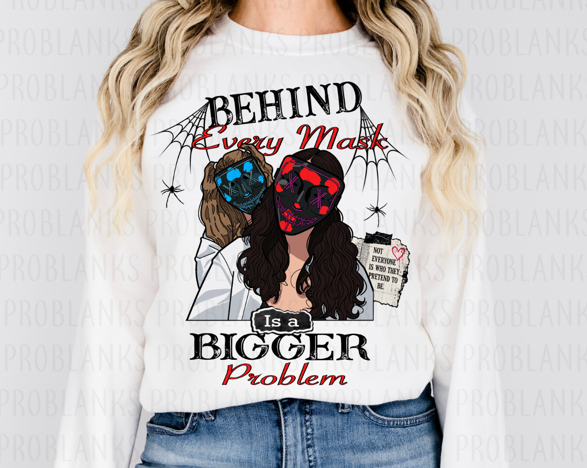 Behind Every Mask Is A Bigger Problem #7154 - Ready to Press DTF Transfer Full Color