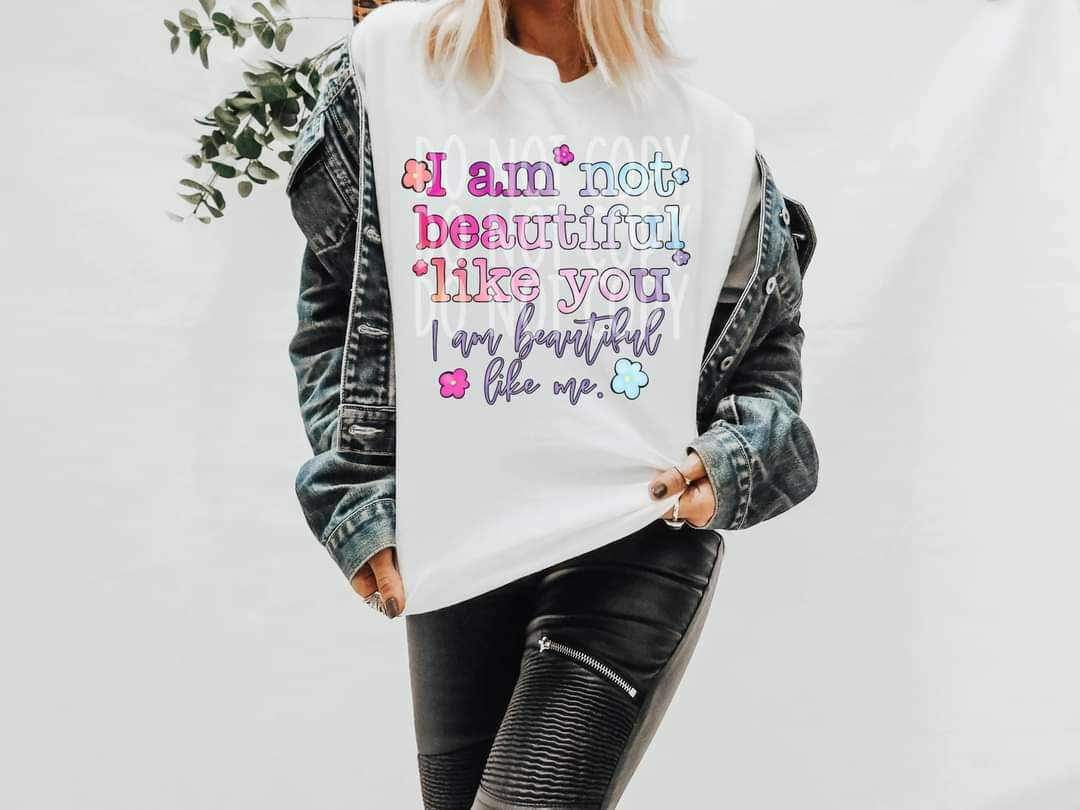 I Am Not Beautiful Like You #3048 - Ready to Press DTF Transfer Full Color - Pro Blanks