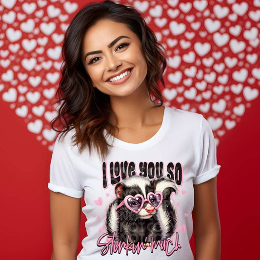 I Love You So Stinking Much #1539  - Ready to Press DTF Transfer Full Color - Pro Blanks