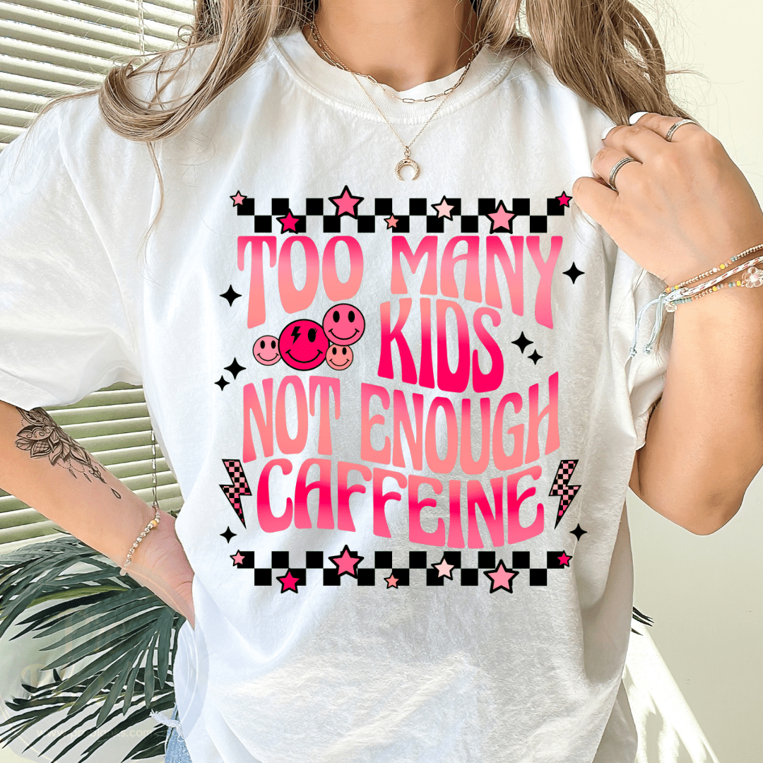 Too Many Kids Not Enough Caffeine - Ready to Press DTF Transfer Full Color - Pro Blanks