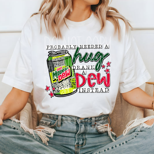 Probably Needed A Hug Dew Diet #5142 - Ready to Press DTF Transfer Full Color - Pro Blanks