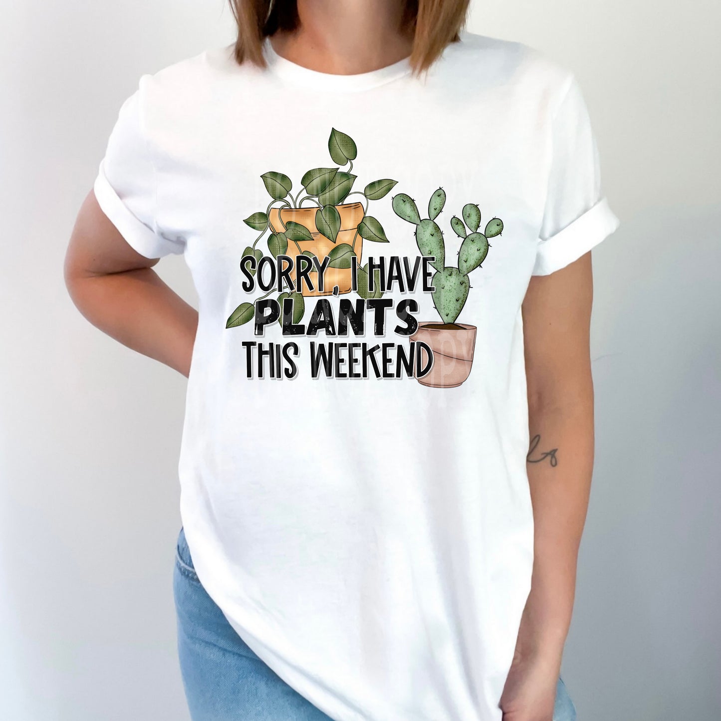 Sorry I Have Plants This Weekend #4649 - Ready to Press DTF Transfer Full Color - Pro Blanks