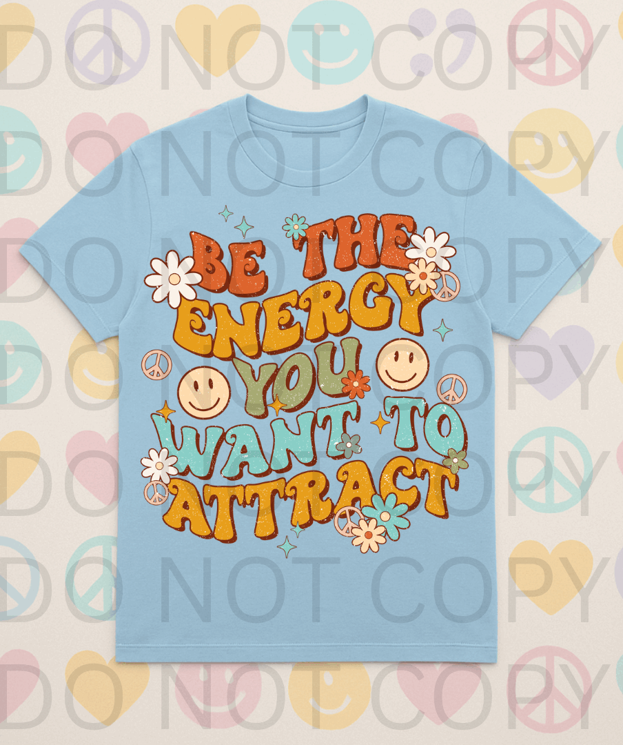 Be The Energy You Want To Attract #5648 - Ready to Press DTF Transfer Full Color