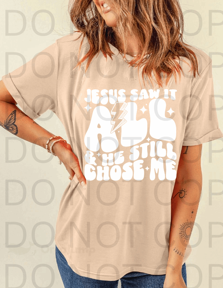 Jesus Saw It All And Still Chose Me #5668 - Ready to Press DTF Transfer Full Color