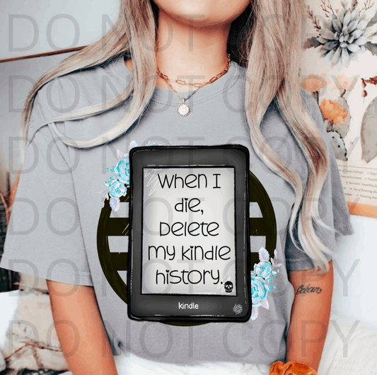When I Die Delete My Kindle History #5687 - Ready to Press DTF Transfer Full Color