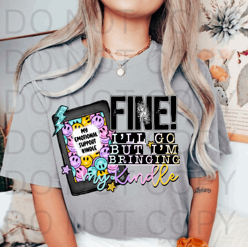 Fine I'll Go But Im Bringing My Kindle #5676 - Ready to Press DTF Transfer Full Color