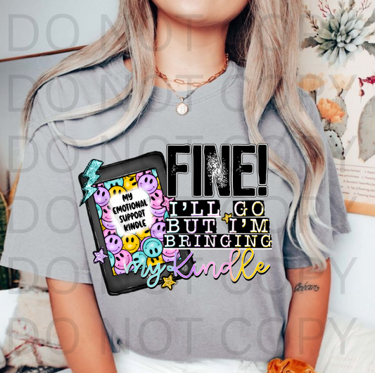 Fine I'll Go But Im Bringing My Kindle #5676 - Ready to Press DTF Transfer Full Color