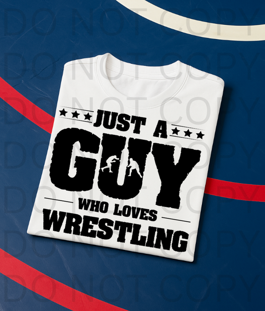 Just A Guy Who Loves Wrestling #5753 - Ready to Press DTF Transfer Full Color