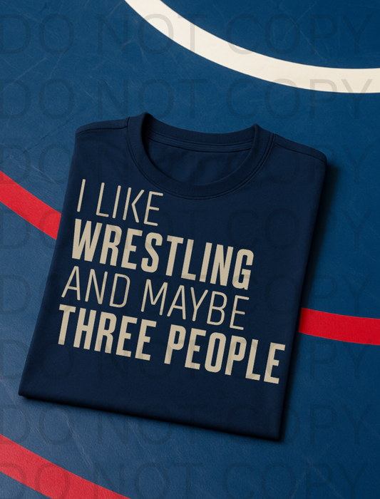 I Like Wrestling & Maybe Three People #5751 - Ready to Press DTF Transfer Full Color