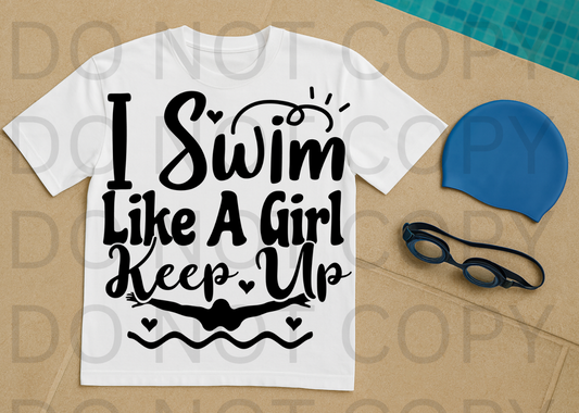 I Swim Like A Girl, Keep Up #6084 - Ready to Press DTF Transfer Full Color