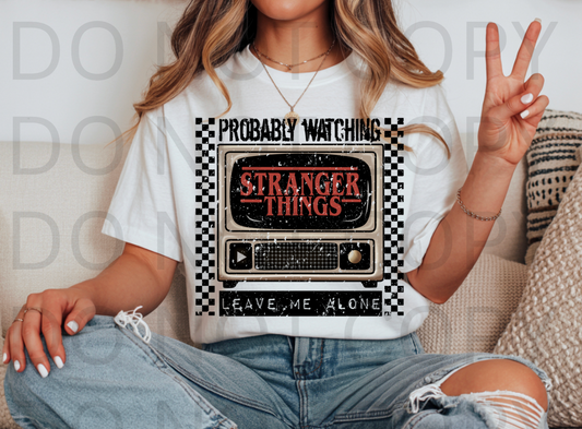 Probably Watching Stranger Things, Leave Me Alone #6140 - Ready to Press DTF Transfer Full Color