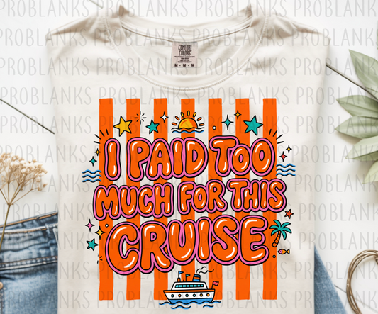 I Paid Too Much For This Cruise #6618 - Ready to Press DTF Transfer Full Color