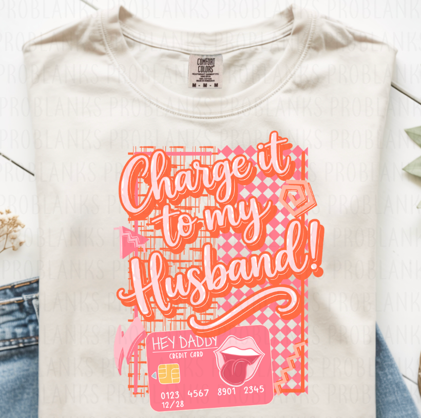 Charge It To My Husbands Card #6777 - Ready to Press DTF Transfer Full Color