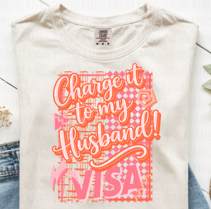 Charge It To My Husbands Visa #6780 - Ready to Press DTF Transfer Full Color