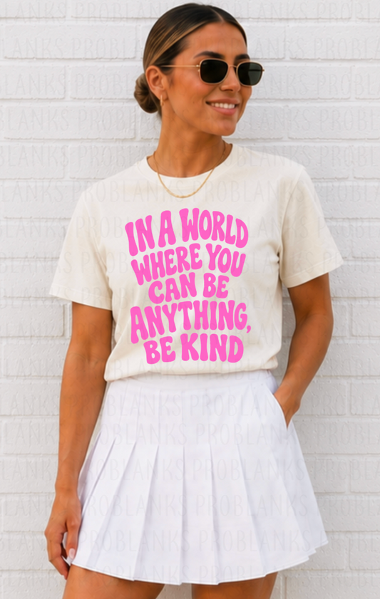 In A World Were You Can Be Anything Be Kind #7040 - Ready to Press DTF Transfer Full Color