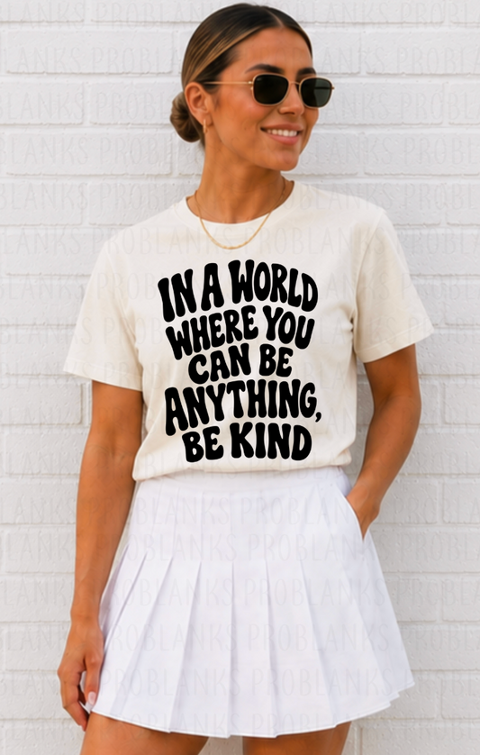 In A World Were You Can Be Anything Be Kind #7039 - Ready to Press DTF Transfer Full Color