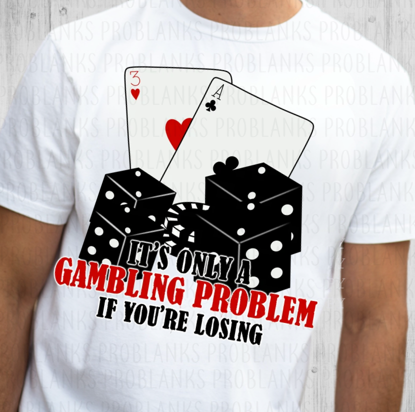 It's Only A Gambling Problem If You're Losing #7221 - Ready to Press DTF Transfer Full Color