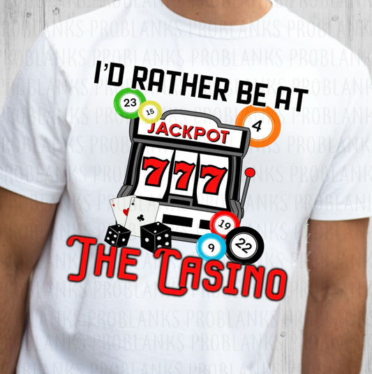 I'd Rather Be At The Casino #7223 - Ready to Press DTF Transfer Full Color