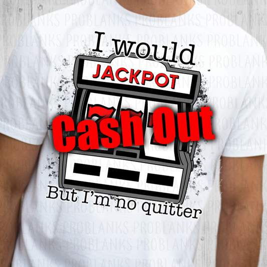 I would Jackpot But I'm No Quitter #7225 - Ready to Press DTF Transfer Full Color