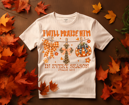I Will Praise Him In Every Season #7278 - Ready to Press DTF Transfer Full Color