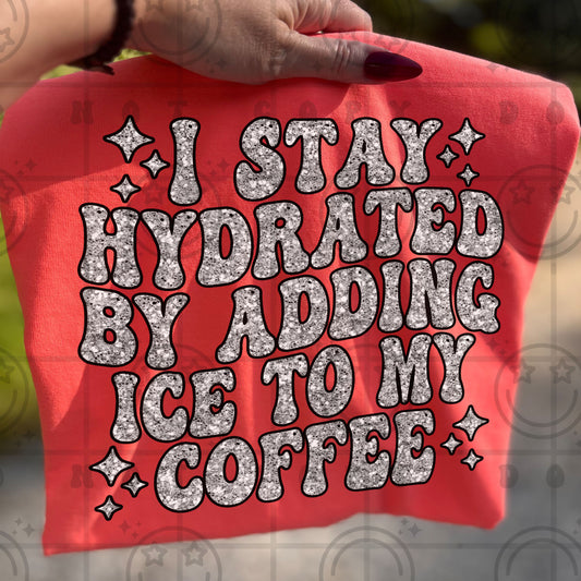 I Stay Hydrated By Adding Ice To My Coffee #6912 - Ready to Press DTF Transfer Full Color