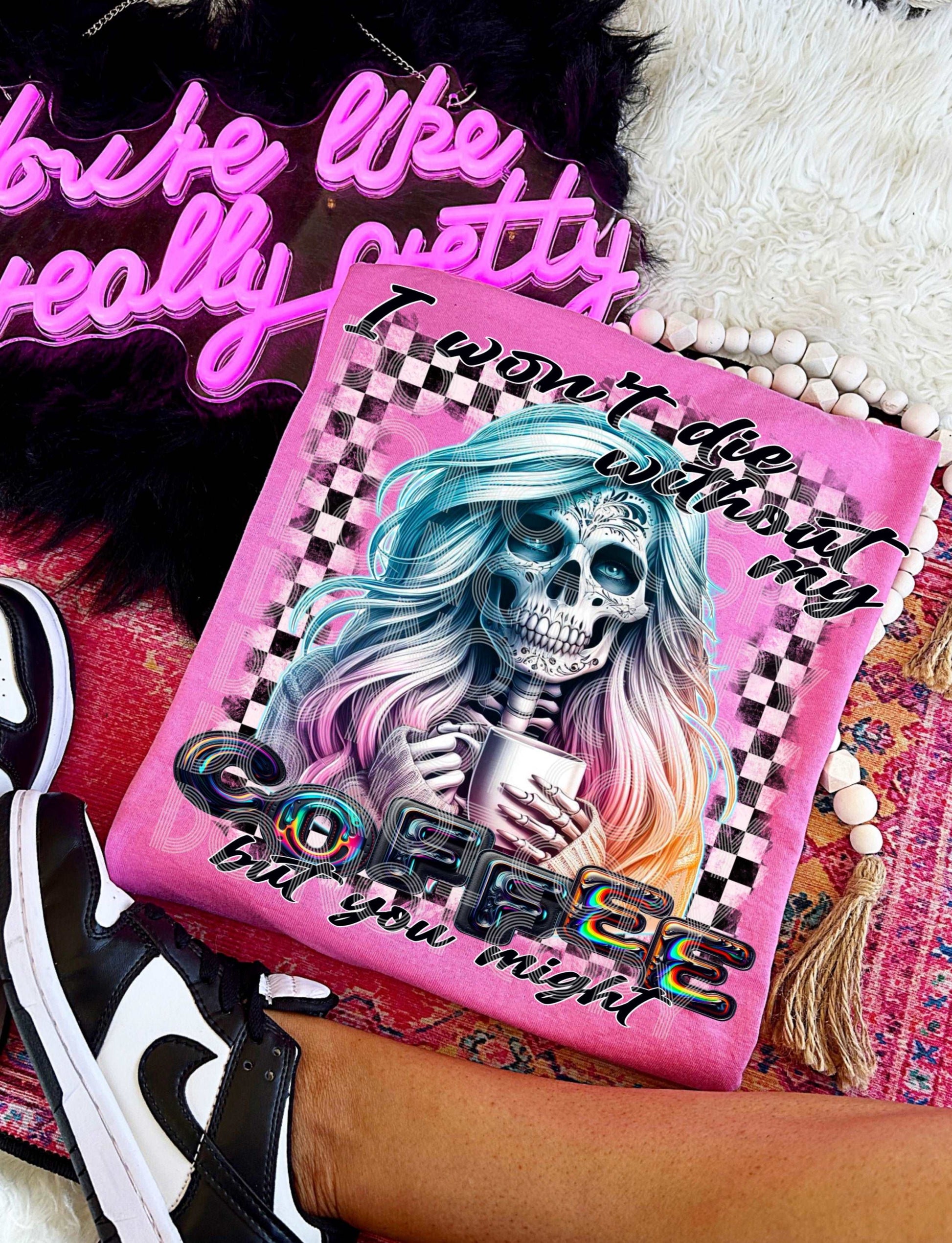 Die Without My Coffee #3772 - Ready to Press DTF Transfer Full Color - Pro Blanks