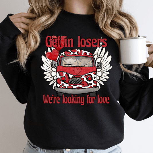 Get In Losers We're Looking for Love - Ready to Press DTF Transfer Full Color - Pro Blanks