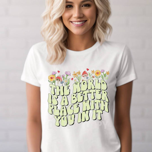 The World Is A Better Place With You In It #1886 - Ready to Press DTF Transfer Full Color - Pro Blanks